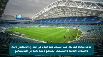 موعد مباراة ليفربول ضد أستون فيلا اليوم في الدوري الإنجليزي 2026 والقنوات الناقلة والتشكيل المتوقع وقمة نارية في البريميرليج